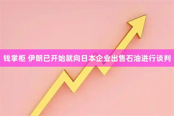 钱掌柜 伊朗已开始就向日本企业出售石油进行谈判